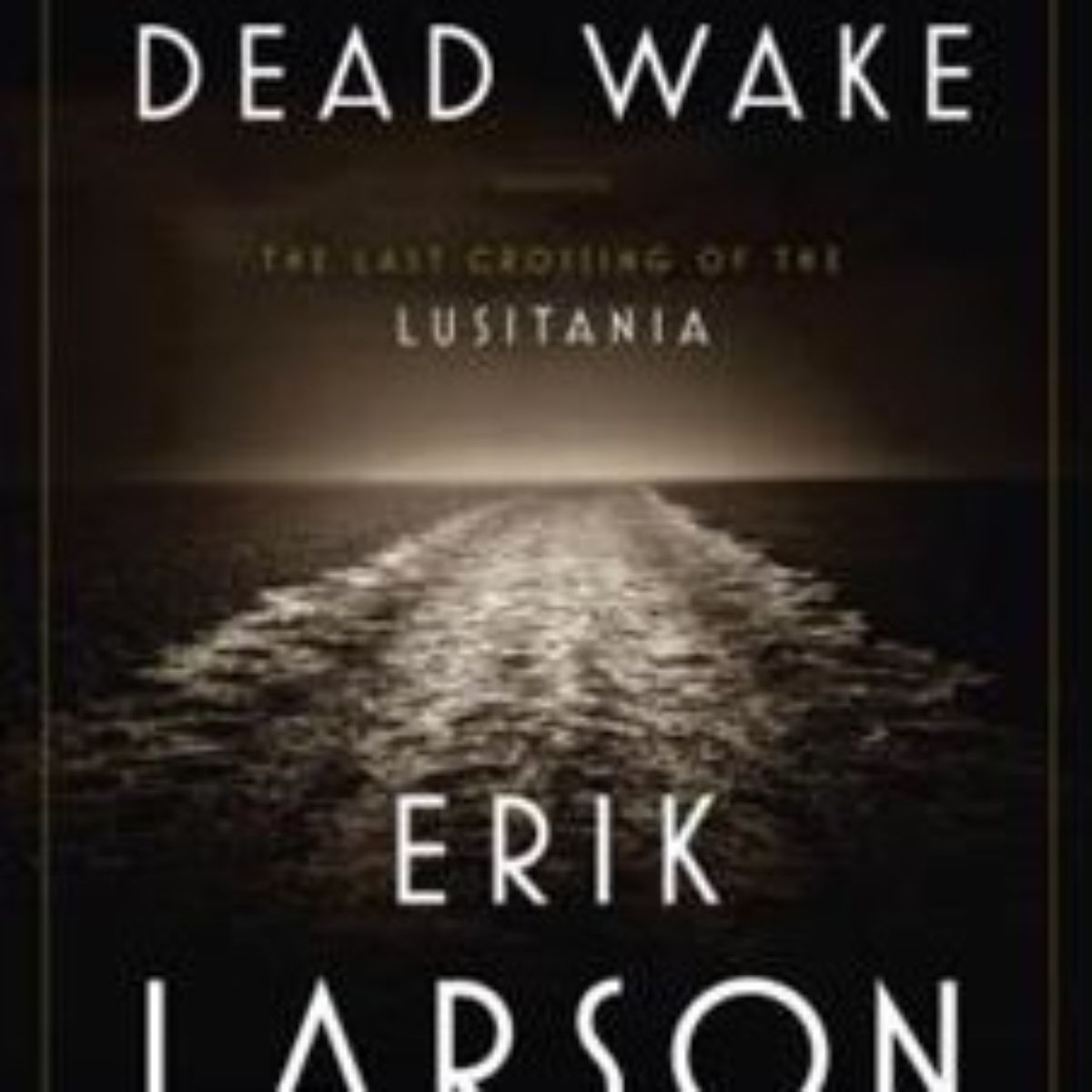 Dead Wake The Last Crossing of The Lusitania (Book Review) Center of